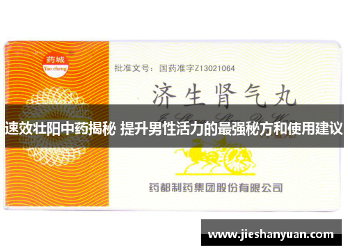 速效壮阳中药揭秘 提升男性活力的最强秘方和使用建议